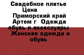 Свадебное платье › Цена ­ 5 000 - Приморский край, Артем г. Одежда, обувь и аксессуары » Женская одежда и обувь   